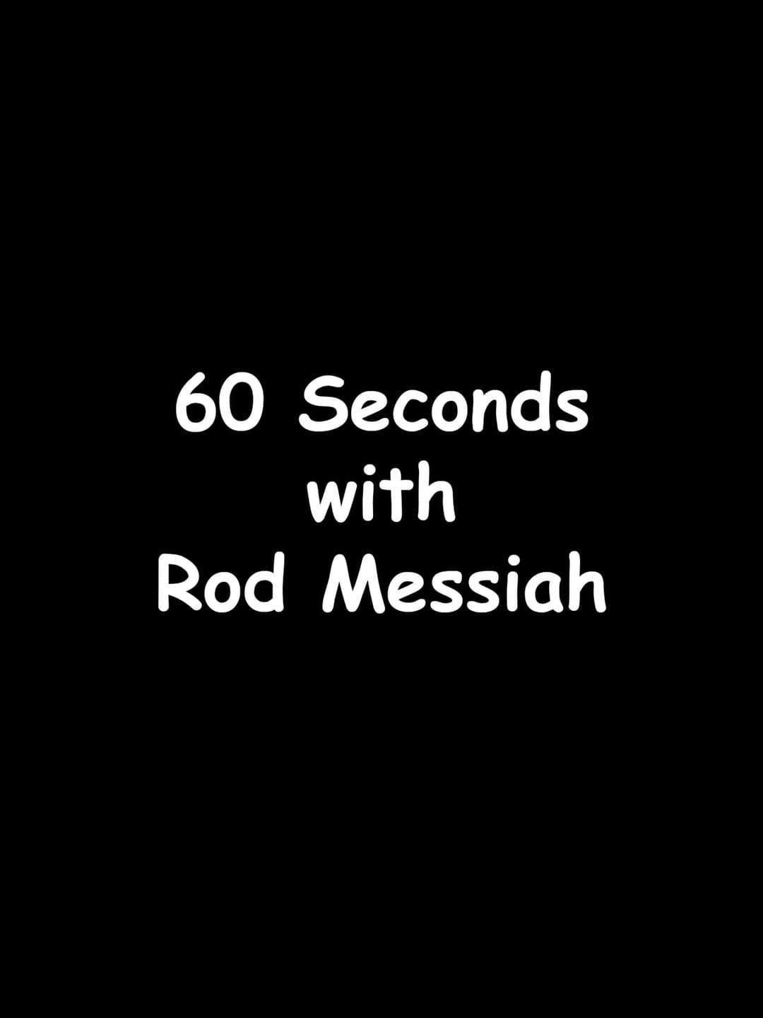 60 Seconds with Rod Messiah