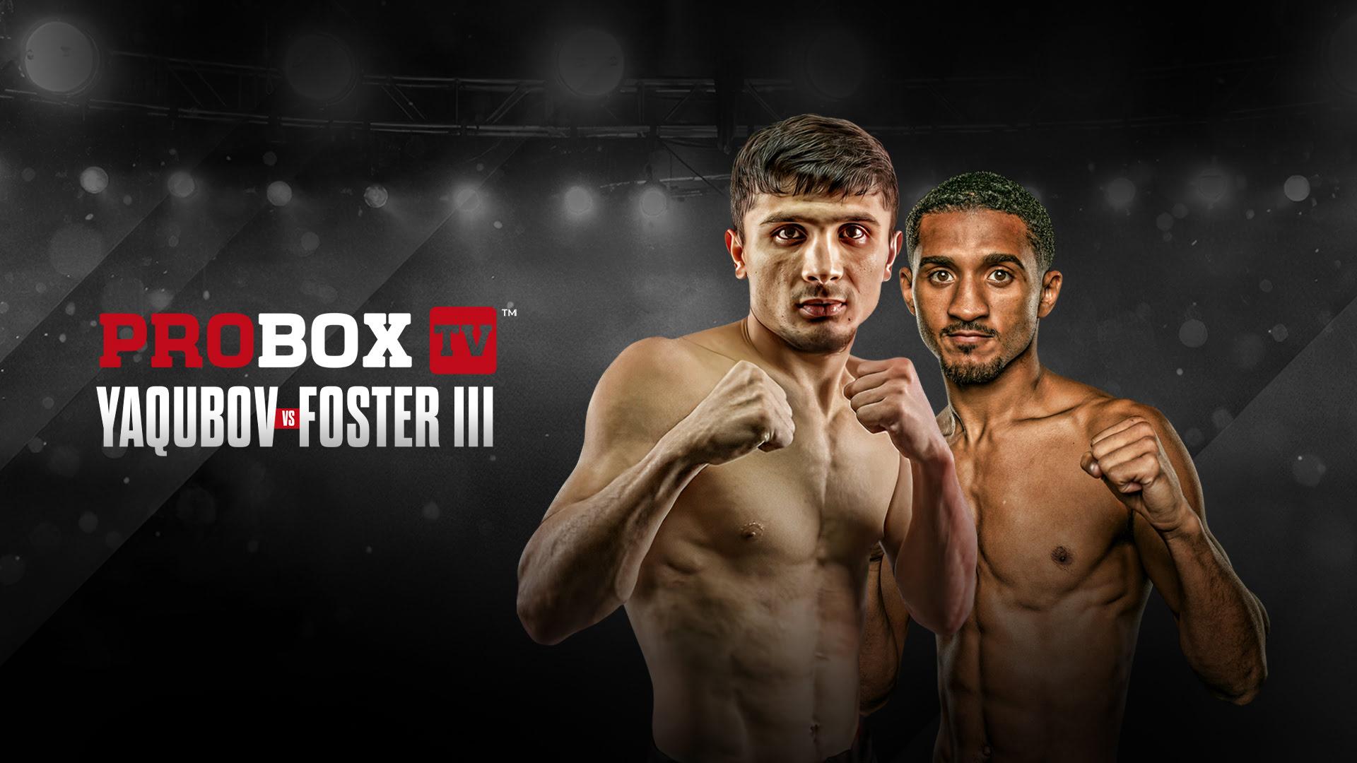 ProBox Fight Night: Yaqubov vs. Foster III (Part 3)