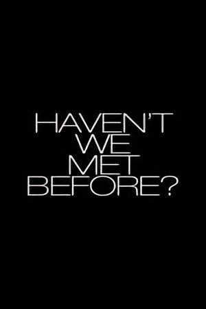 Haven't We Met Before?