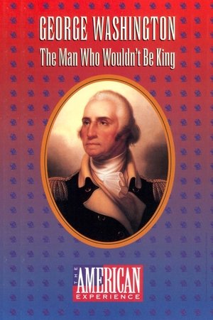George Washington: The Man Who Wouldn&#39;t Be King