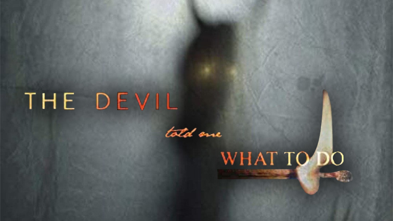 The Devil Told Me What To Do