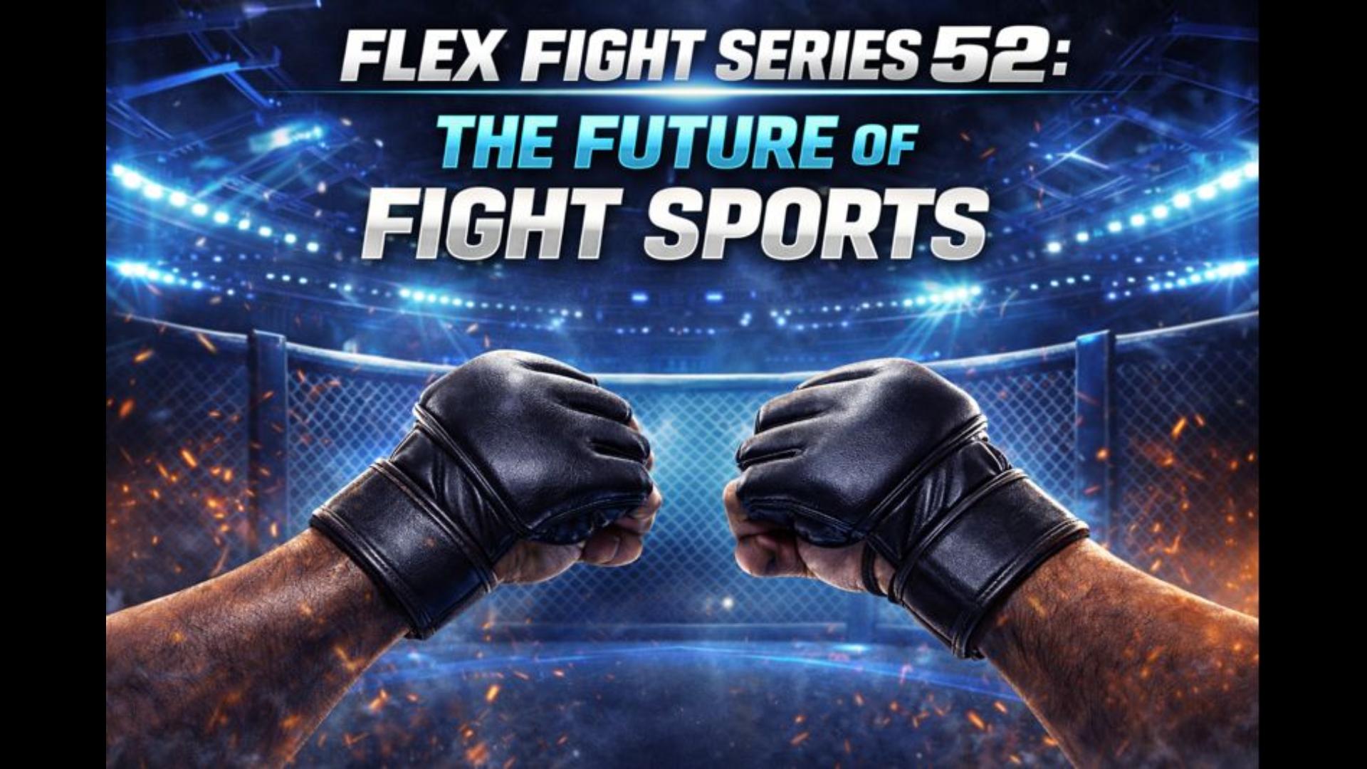 Flex Fight Series 52: The Future of Fight Sports