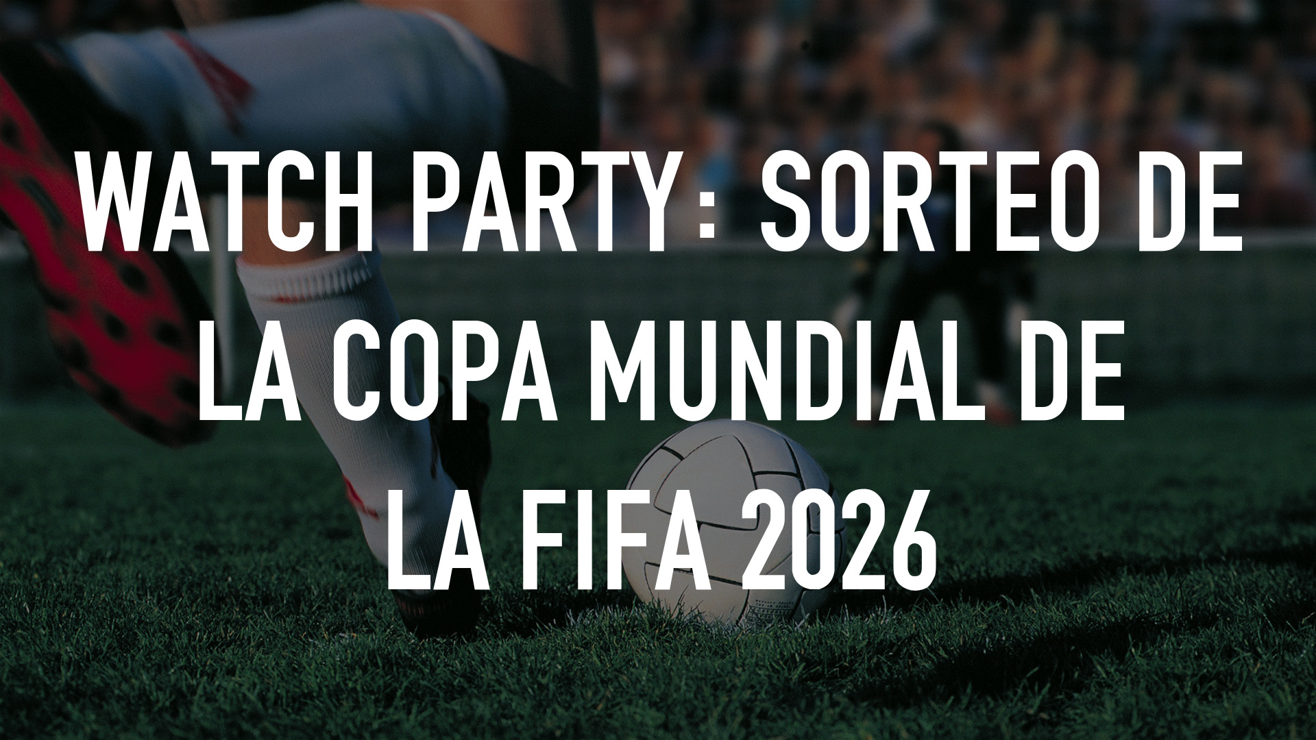 Watch Party: Sorteo de la Copa Mundial de la FIFA 2026