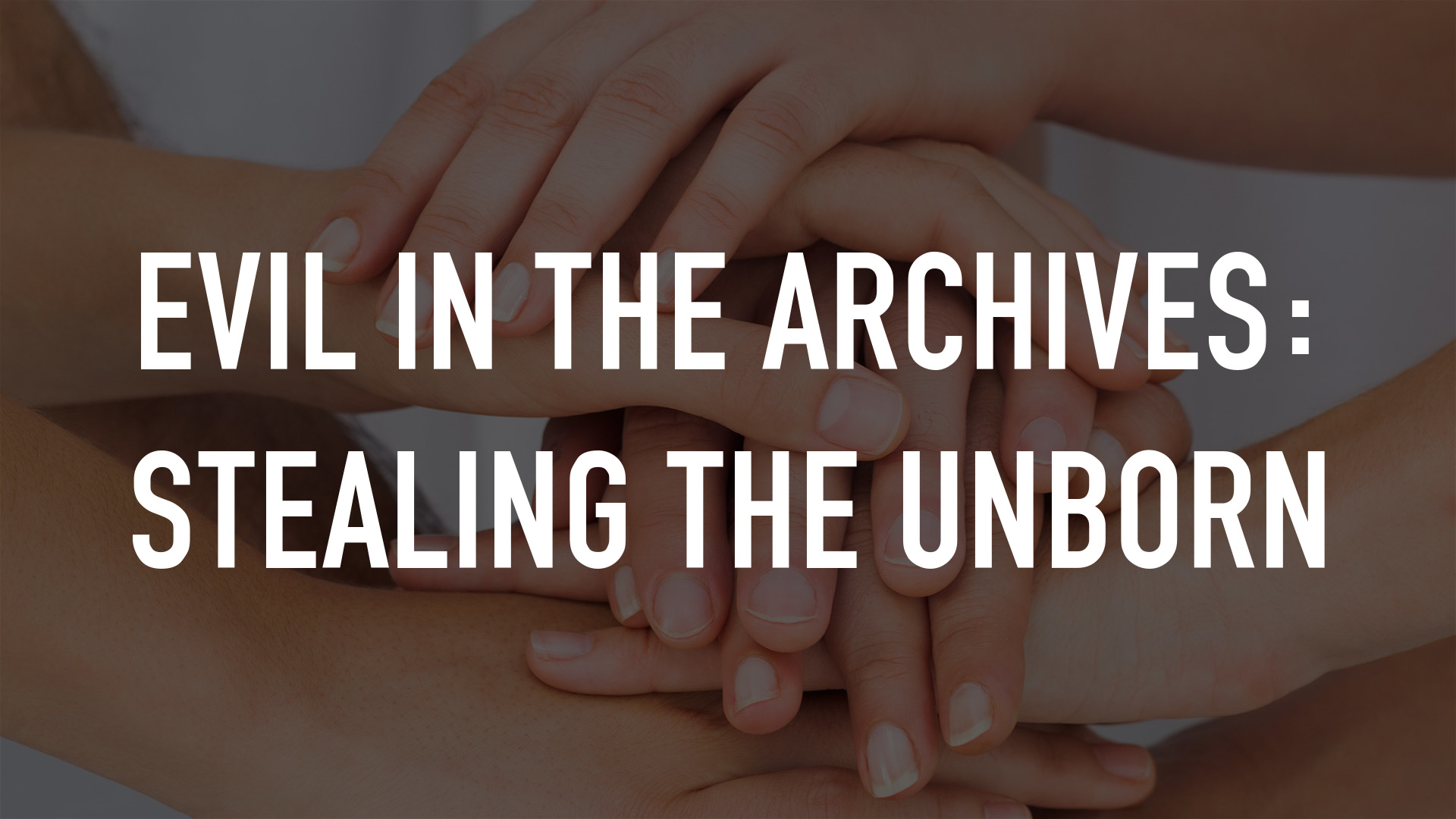 Evil in the Archives: Stealing the Unborn