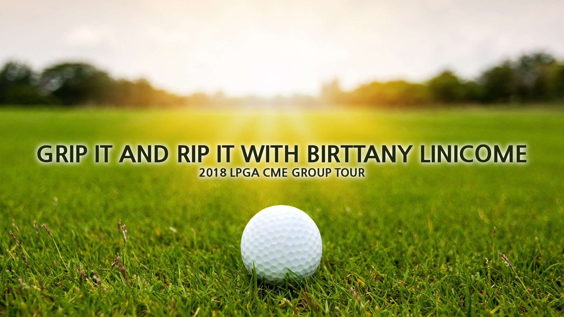 Grip It and Rip It with Brittany Linicome: 2018 LPGA CME Group Tour