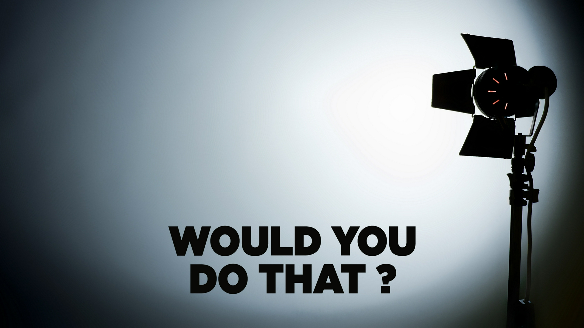 Would You Do That ?