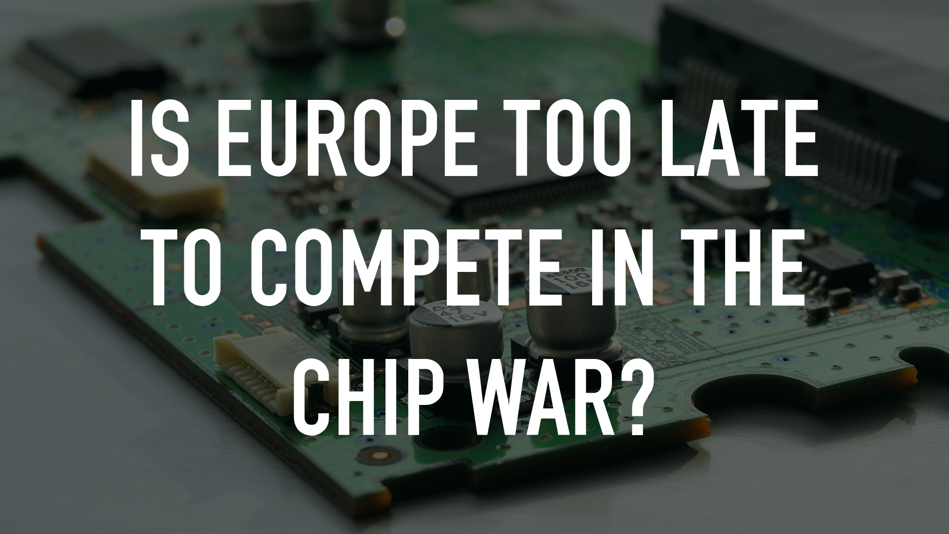 Is Europe Too Late to Compete in the Chip War?
