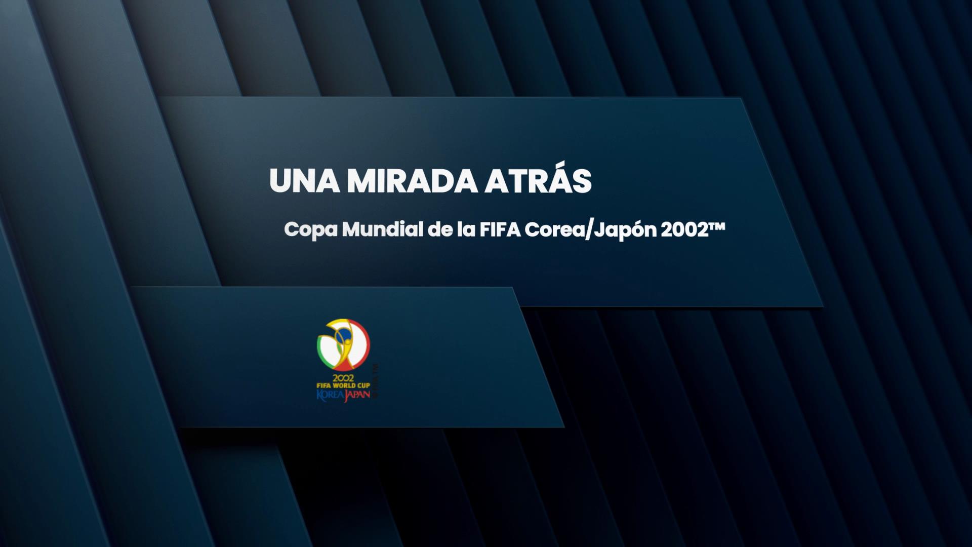 Una Mirada Atrás: Copa Mundial De La Fifa Corea/Japón 2002™