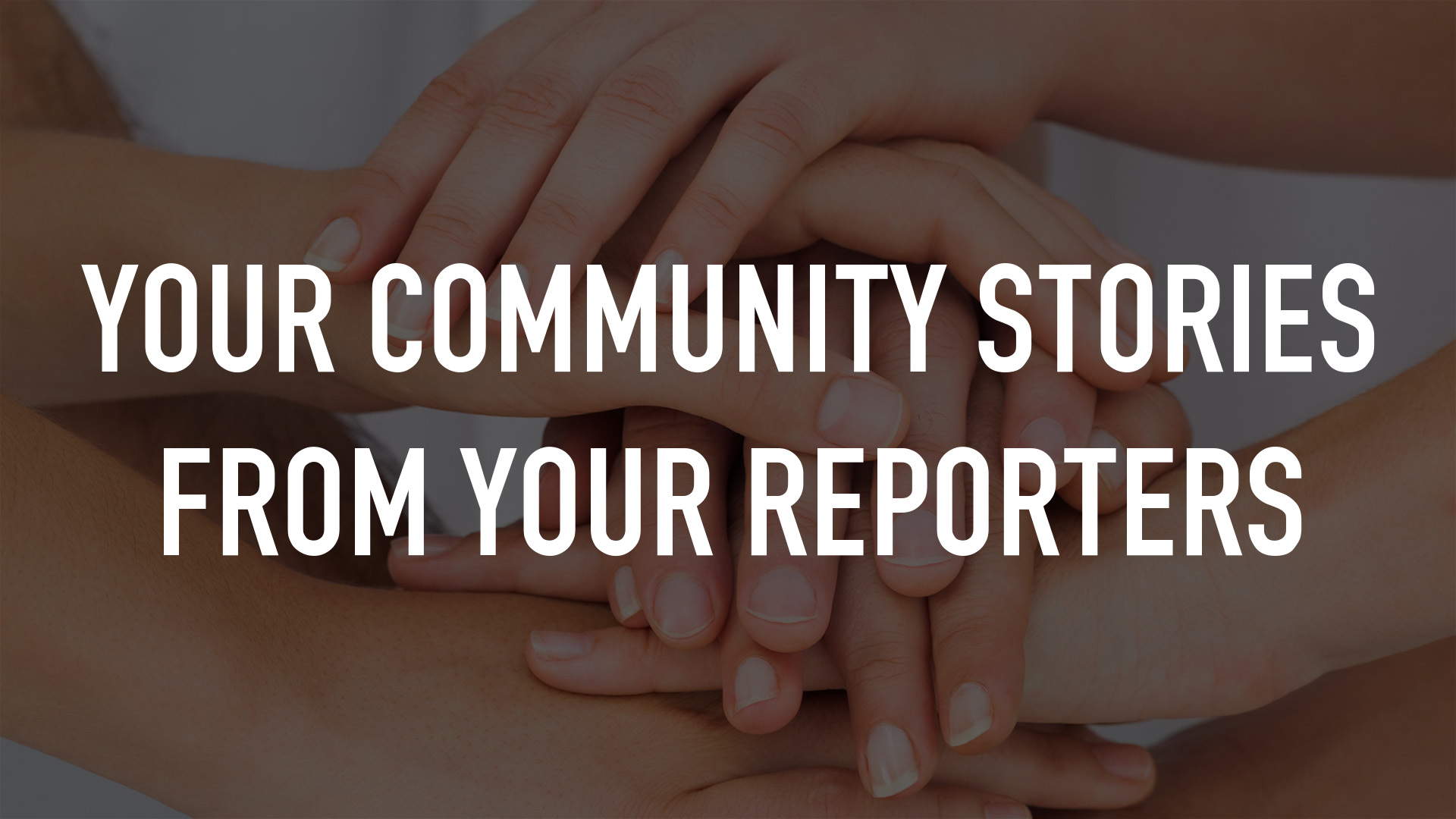 Your Community Stories From Your Reporters