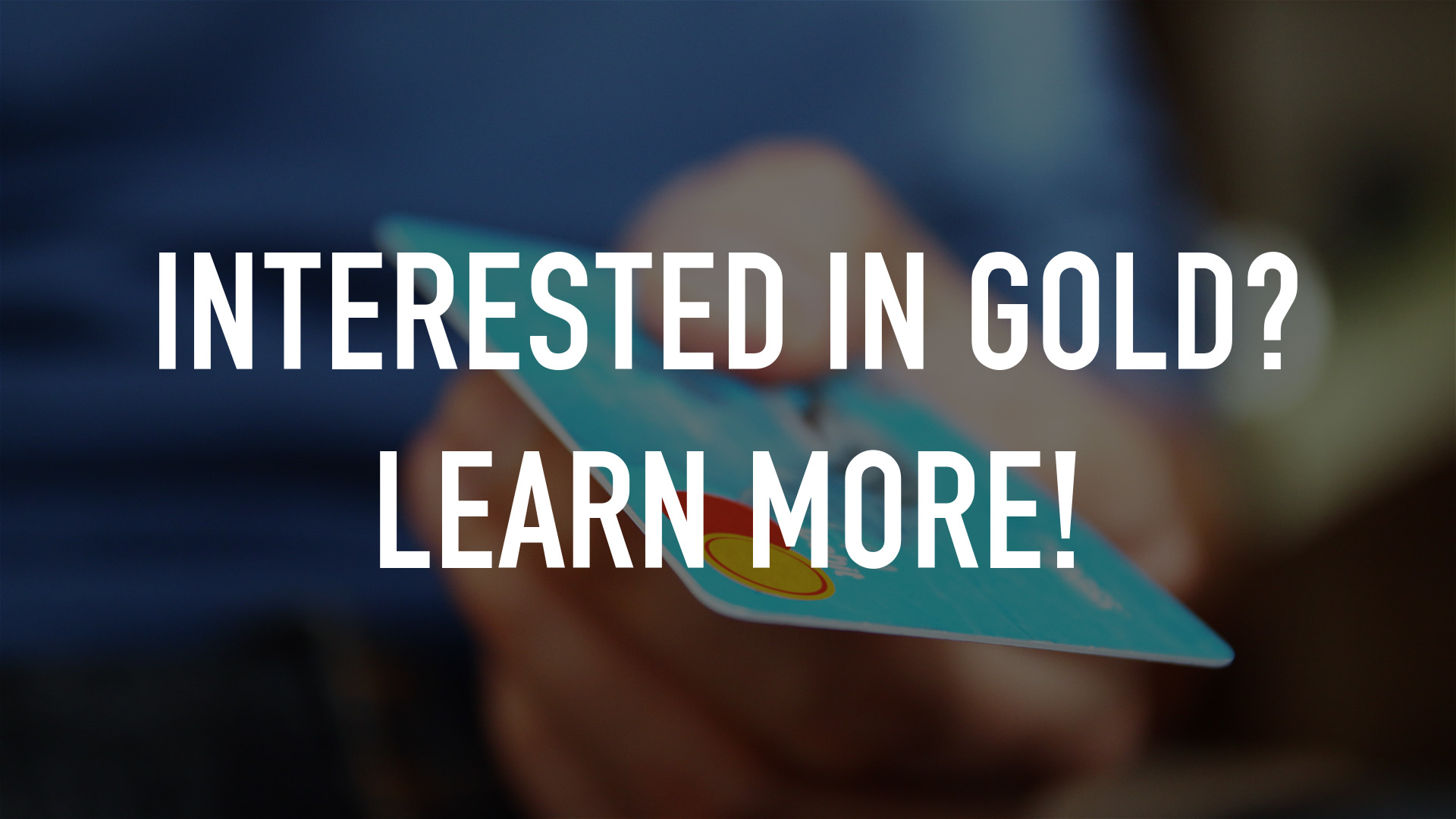 Interested in Gold? Learn more!