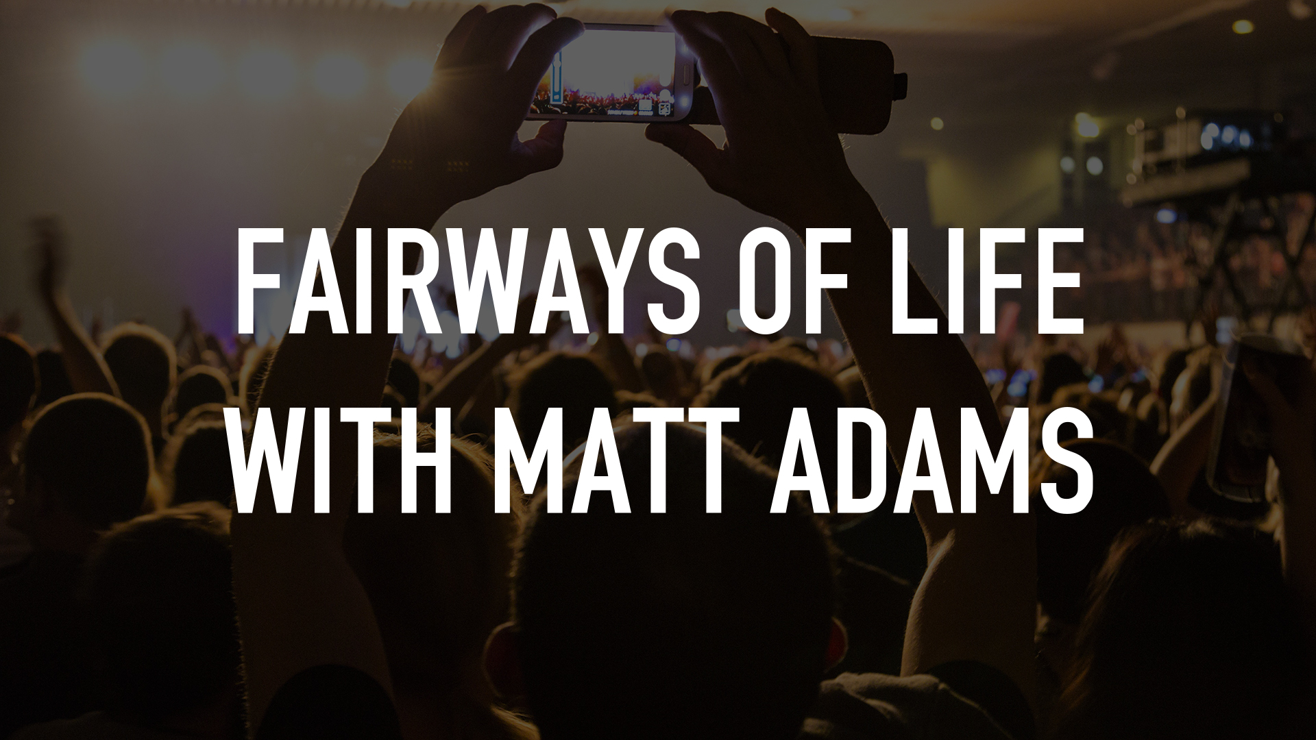 Fairways Of Life With Matt Adams