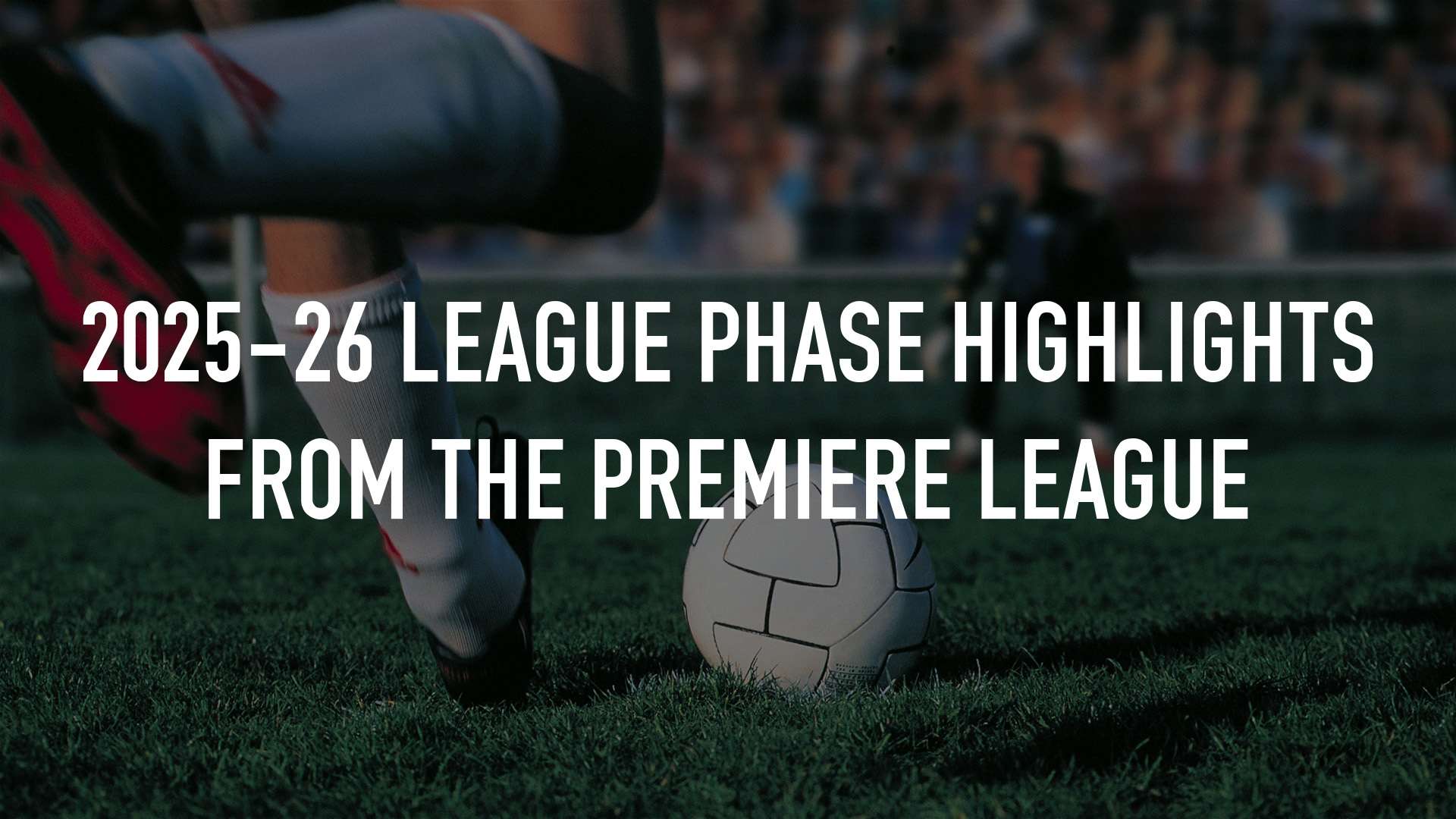 2025-26 League Phase Highlights From the Premiere League