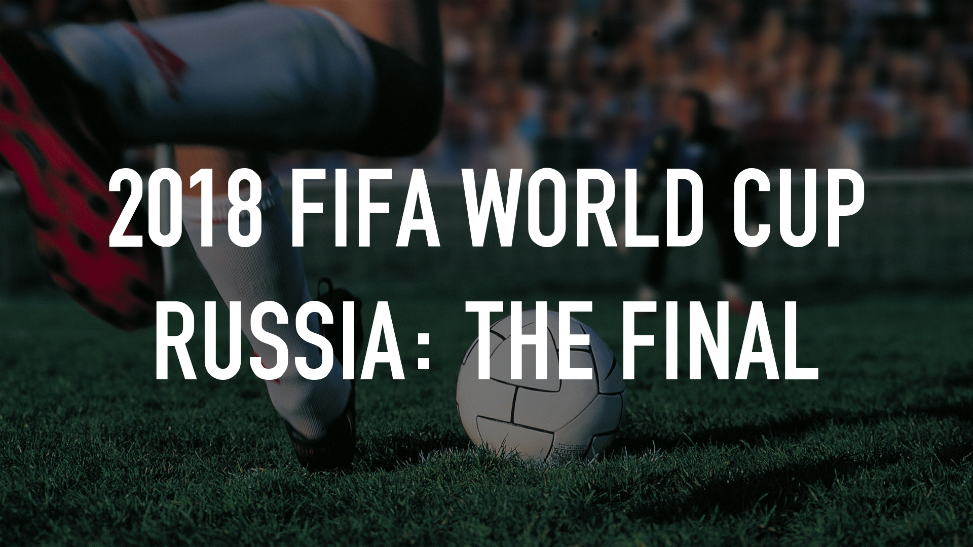 2018 FIFA World Cup Russia: The Final