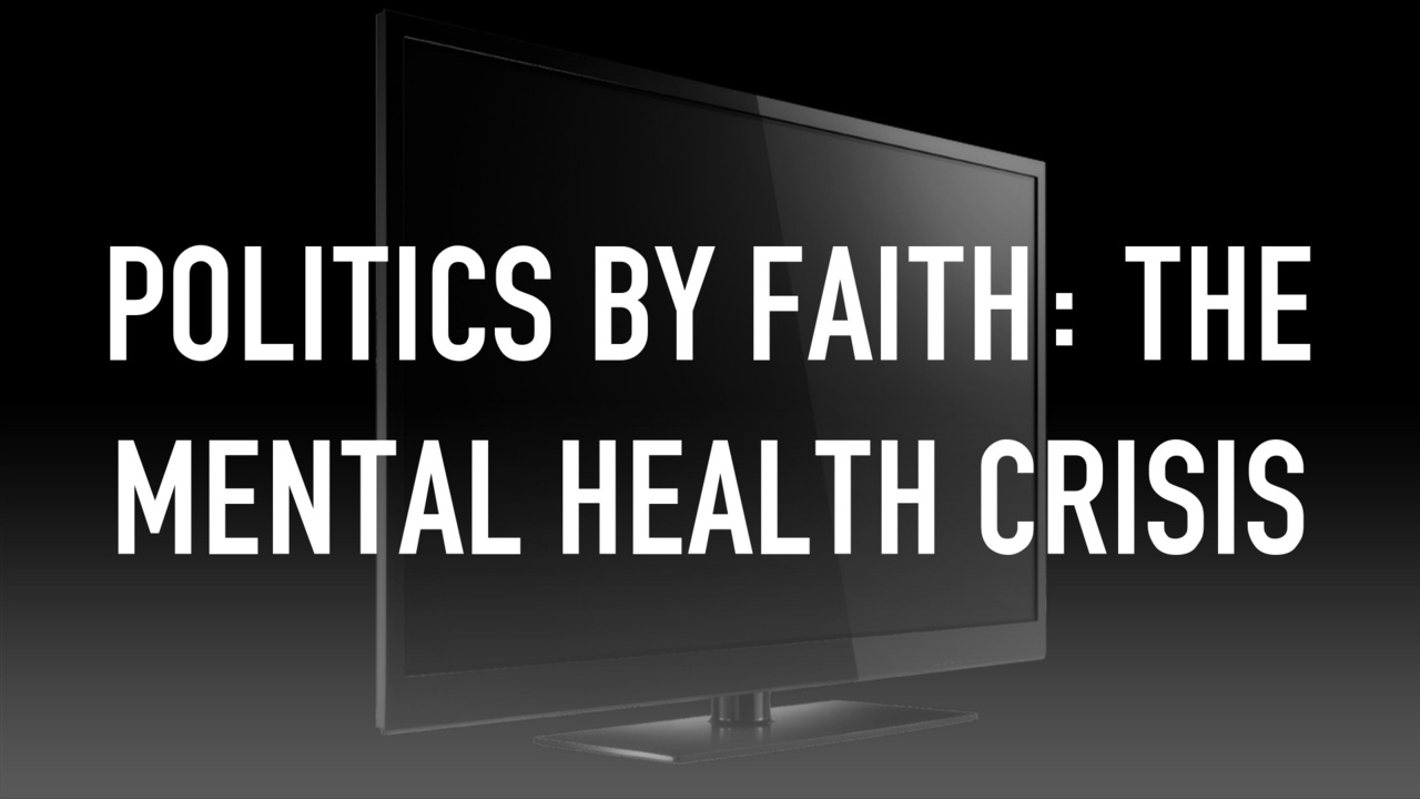 Politics BY Faith: the Mental Health Crisis
