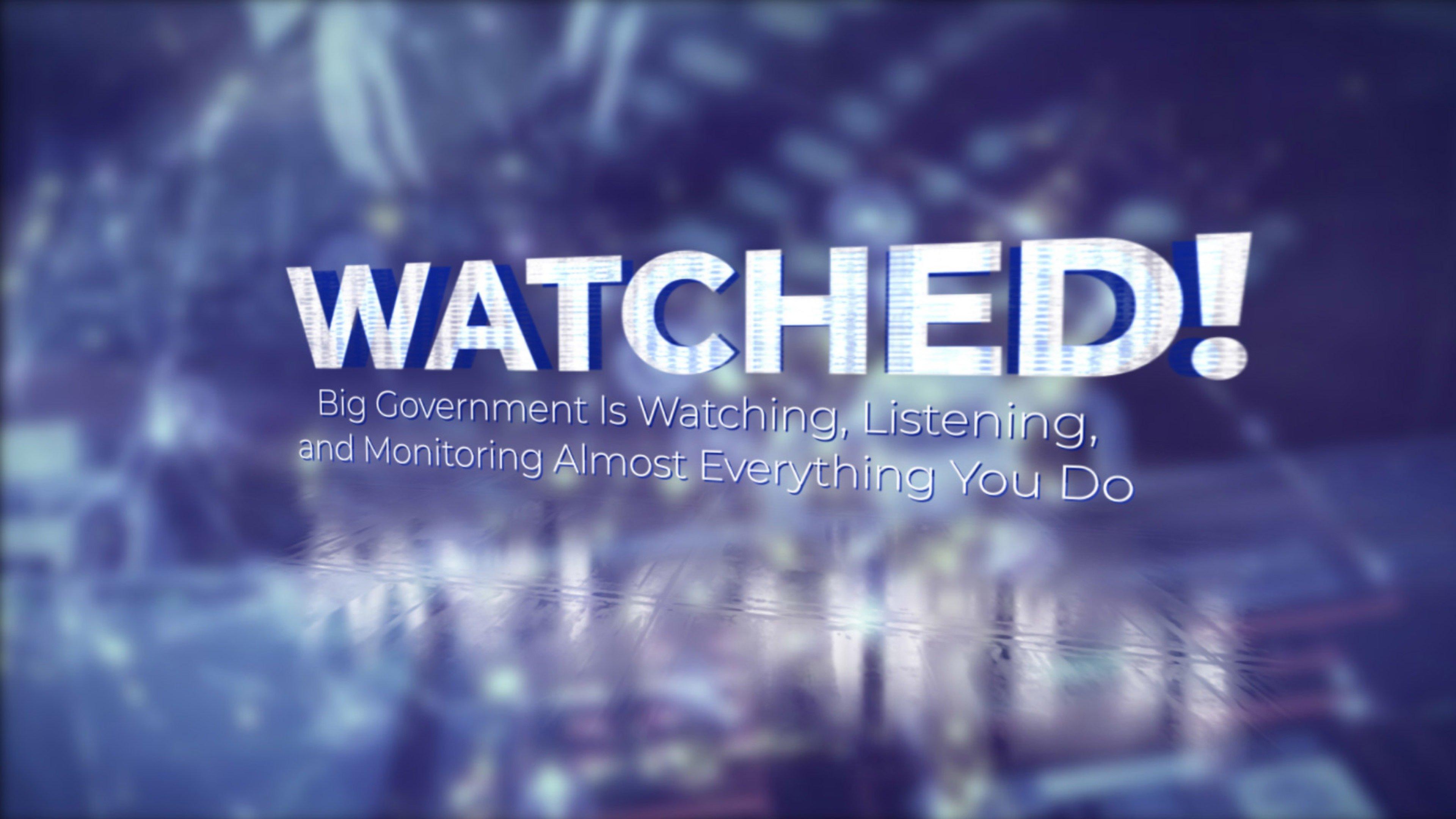 Watched! Big Government Is Watching, Listening, and Monitoring Almost Everything You Do