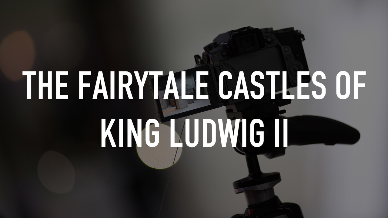 The Fairytale Castles of King Ludwig II