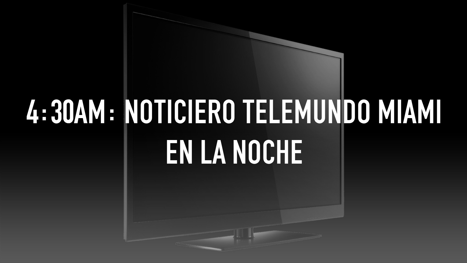 4:30am: Noticiero Telemundo Miami en la Noche
