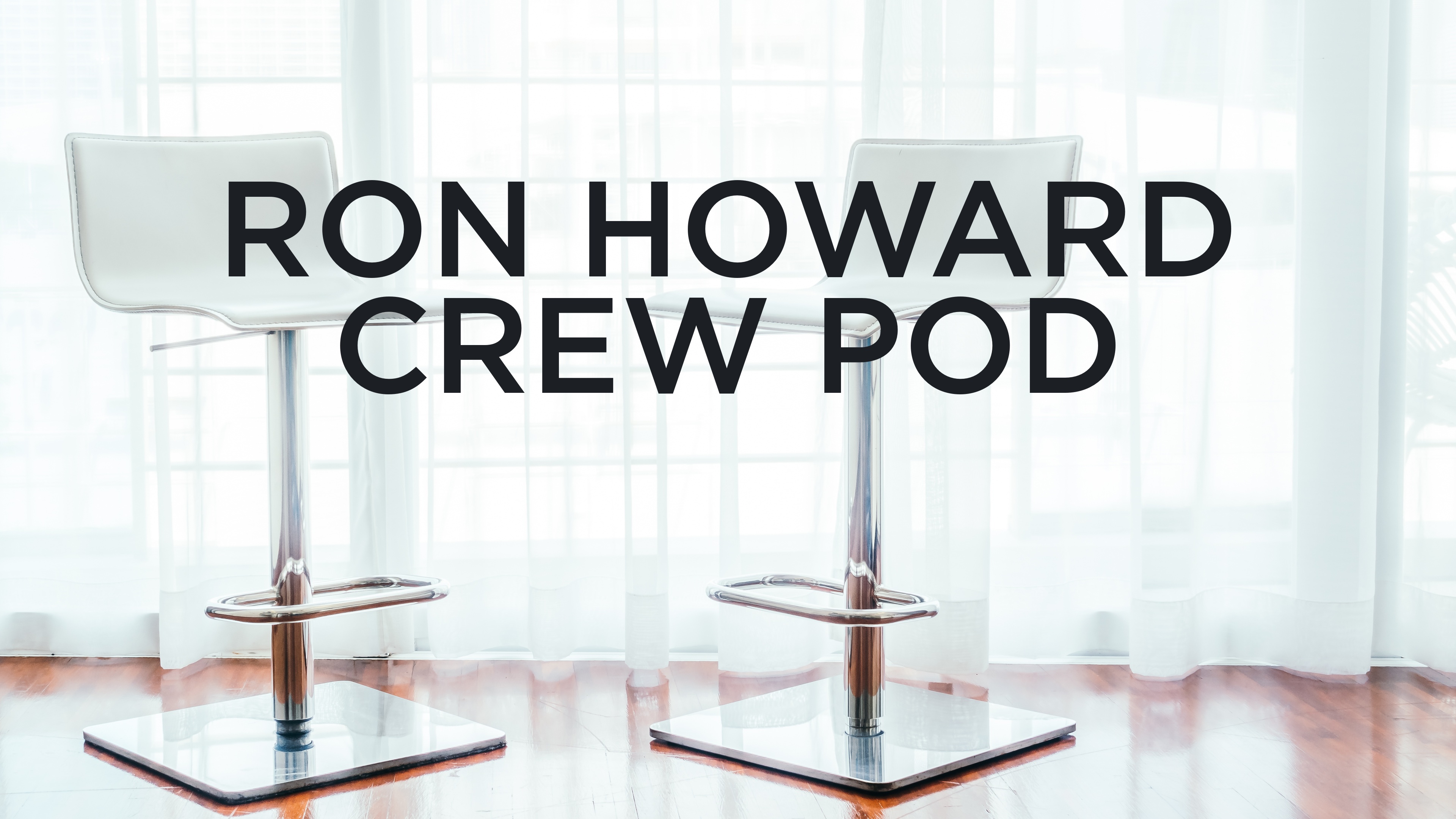 Ron Howard Crew Pod