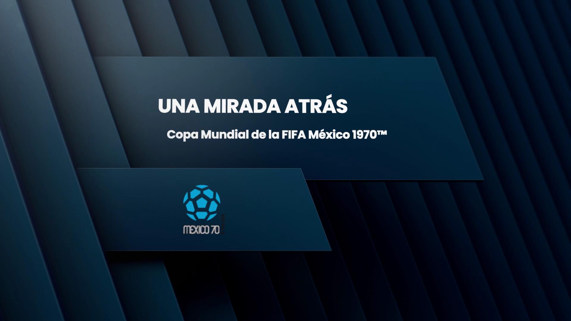 Una Mirada Atrás: Copa Mundial De La Fifa México 1970™