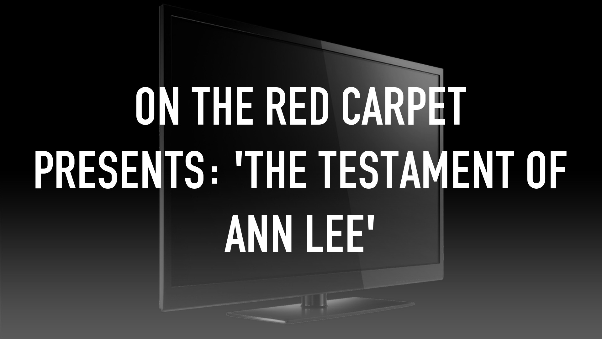 On The Red Carpet Presents: 'THE TESTAMENT OF ANN LEE'