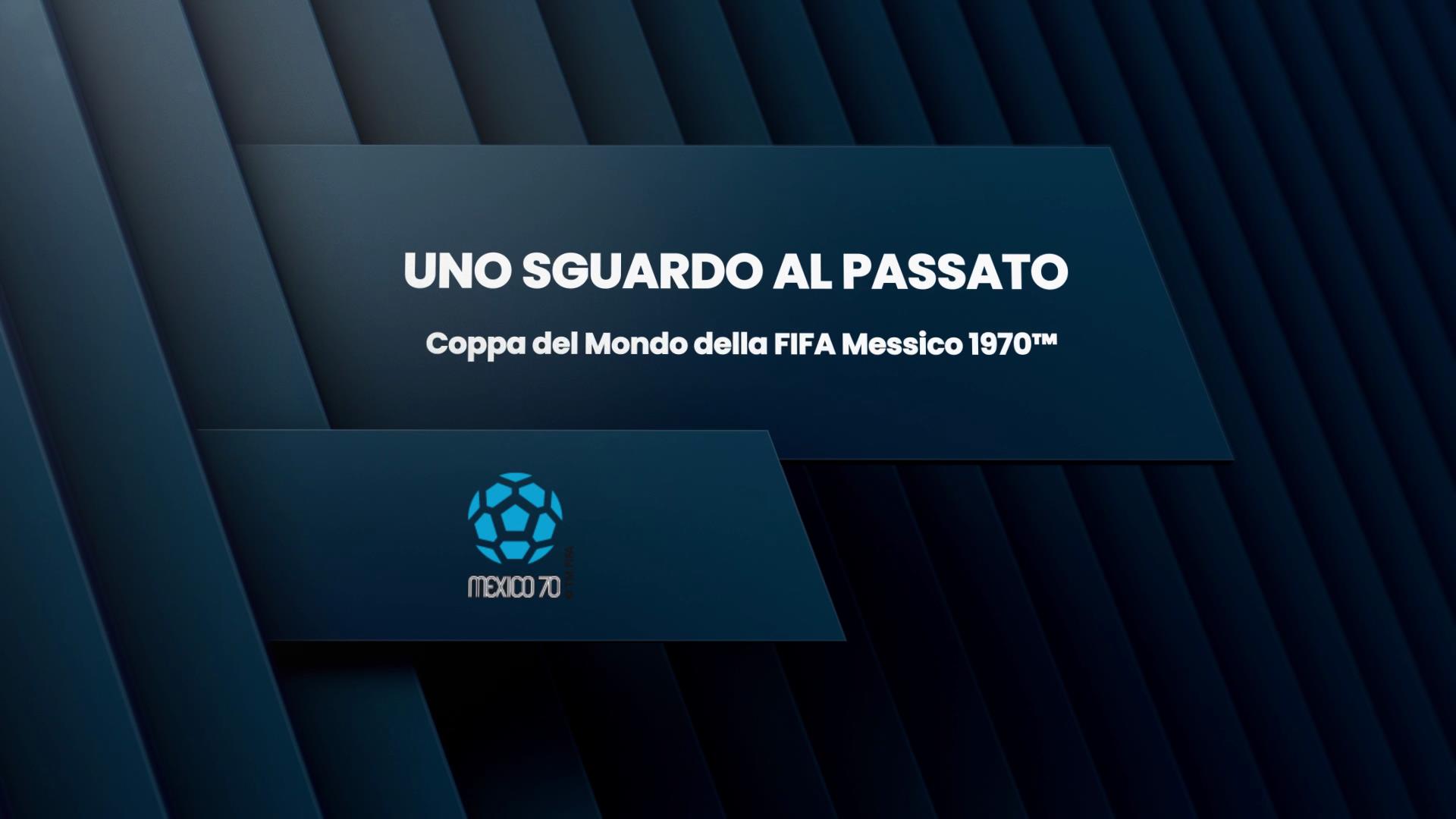 UNO SGUARDO AL PASSATO: Coppa del Mondo della FIFA Messico 1970™
