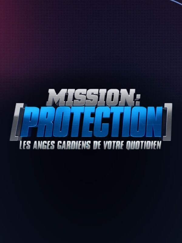 Mission : protection, les anges gardiens de votre quotidien