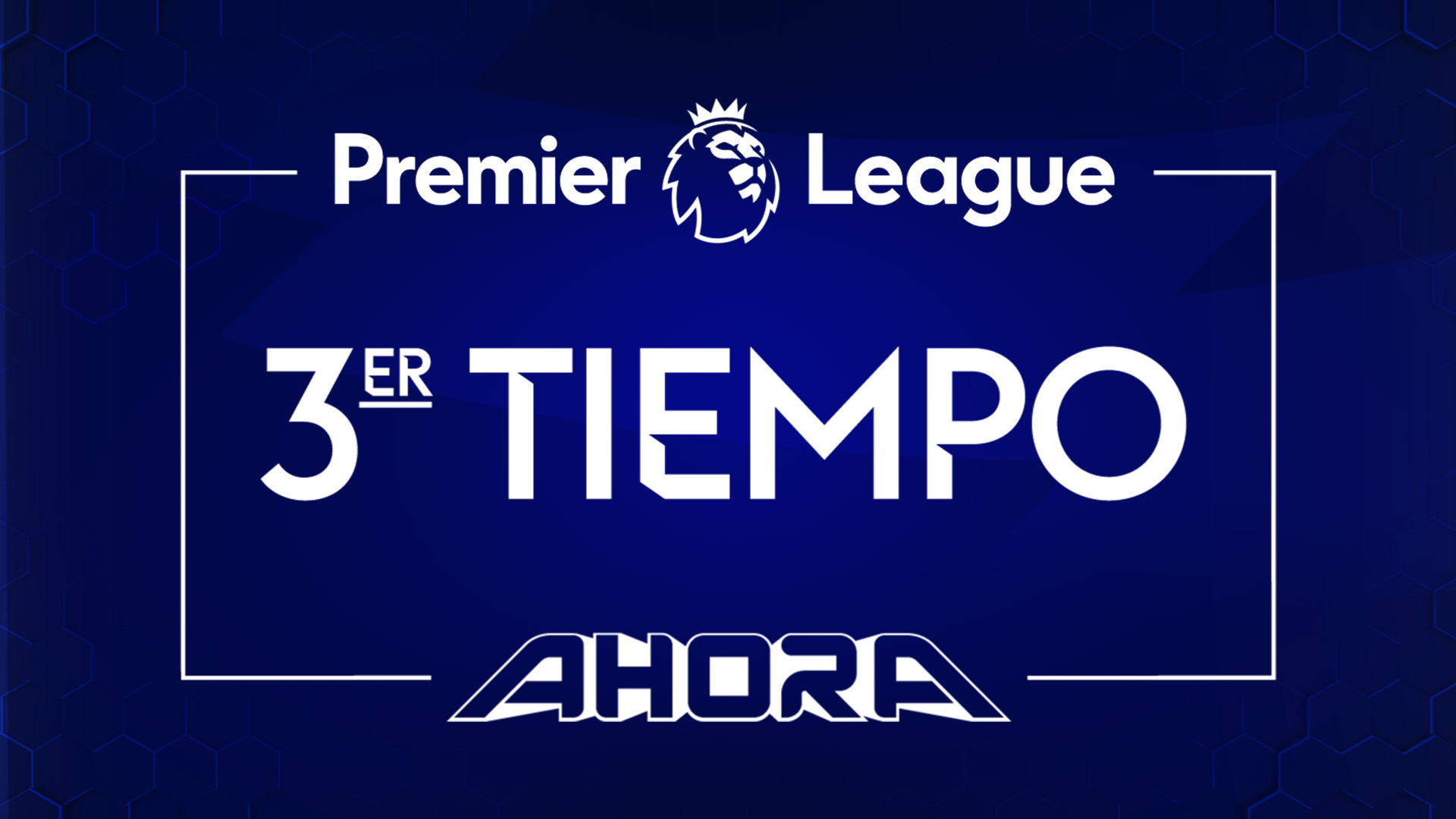 Premier League: 3er Tiempo Ahora