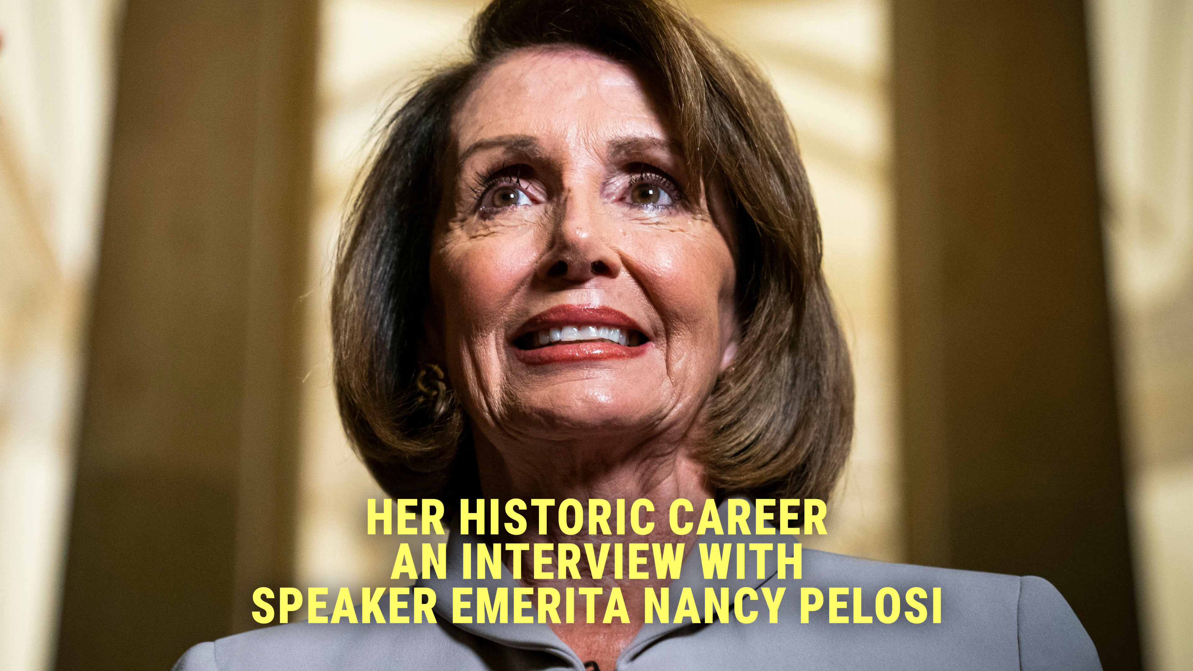 Her Historic Career: An Interview With Speaker Emerita Nancy Pelosi