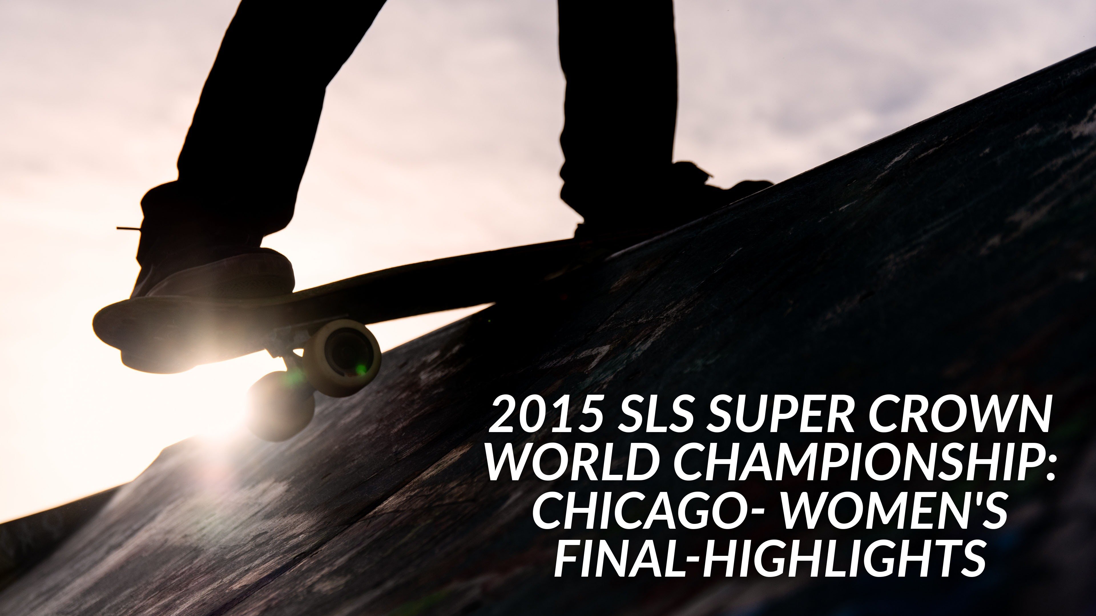 2015 SLS Super Crown World Championship: Chicago- Women's Final-Highlights