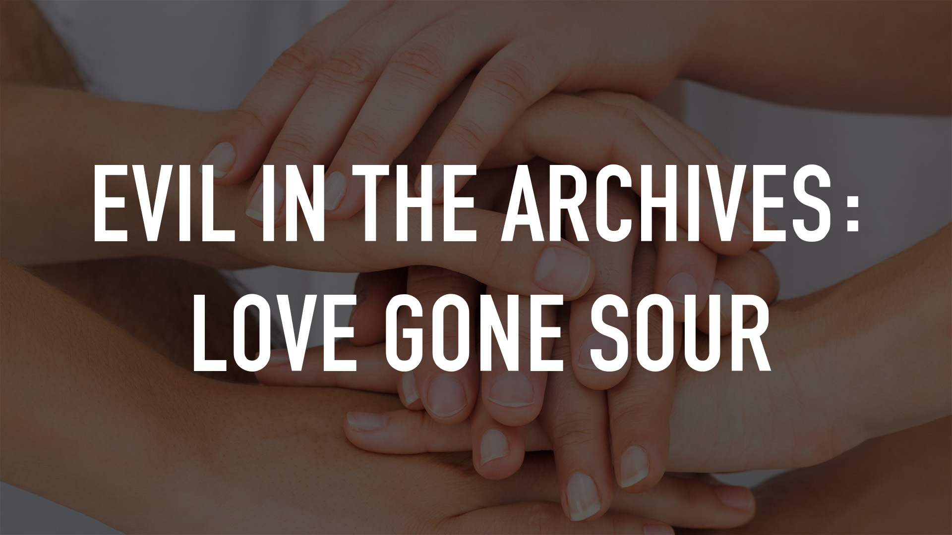 Evil in the Archives: Love Gone Sour