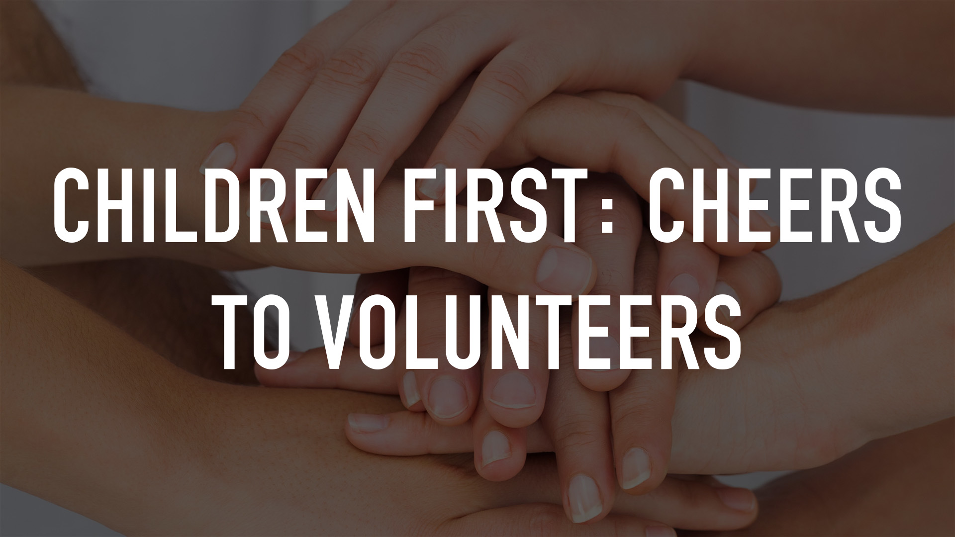 Children First: Cheers to Volunteers