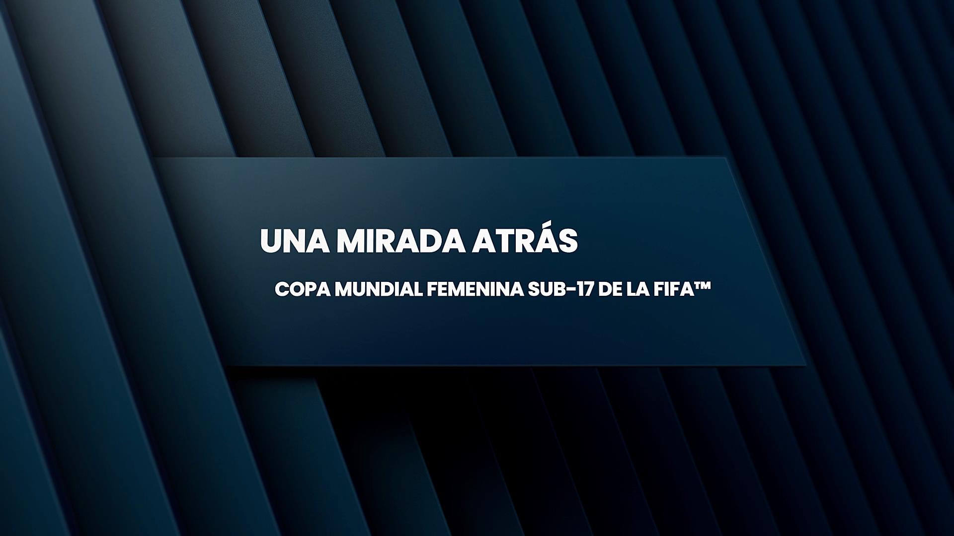 Una Mirada Atrás | Copa Mundial Femenina Sub-17 De La Fifa