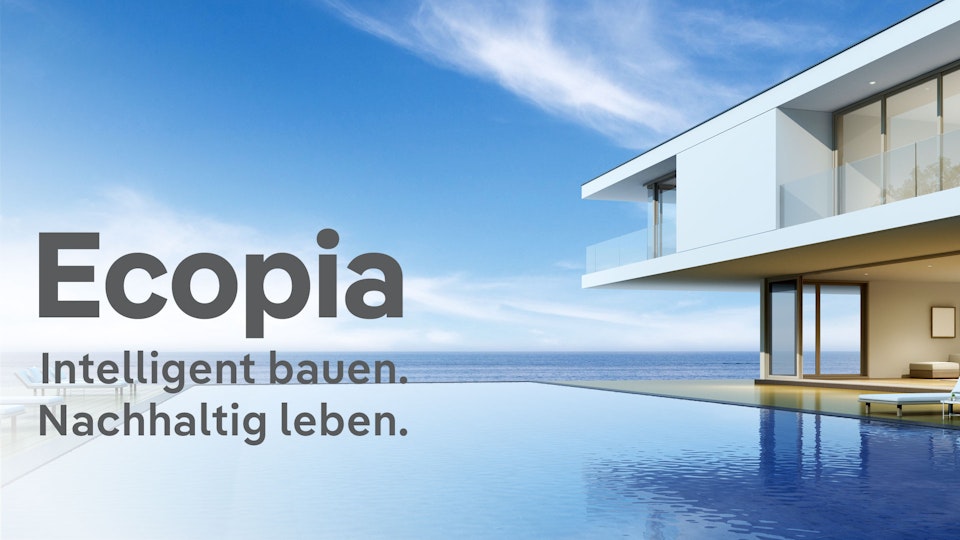 Ecopia – Intelligent bauen. Nachhaltig leben.