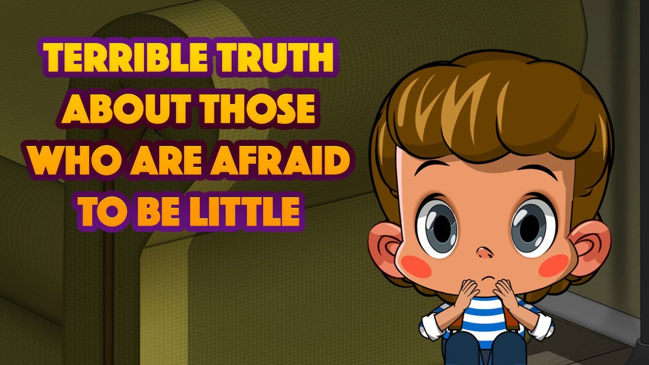 Terrible Truth About Those Who Are Afraid To Be Little