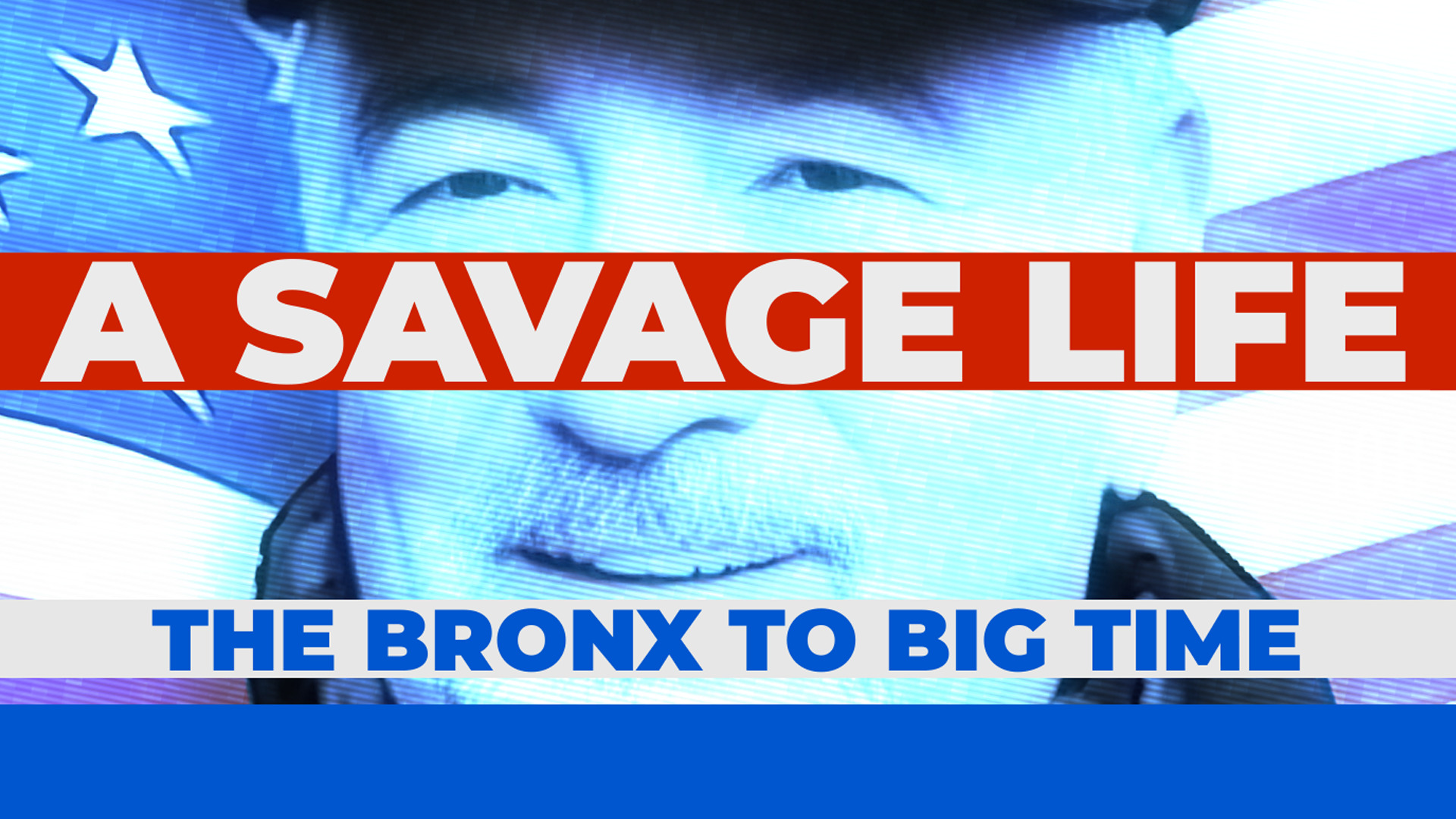 A Savage Life: The Bronx to Big Time