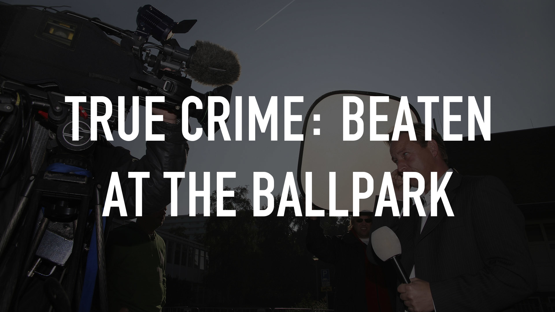 True Crime: Beaten at the Ballpark