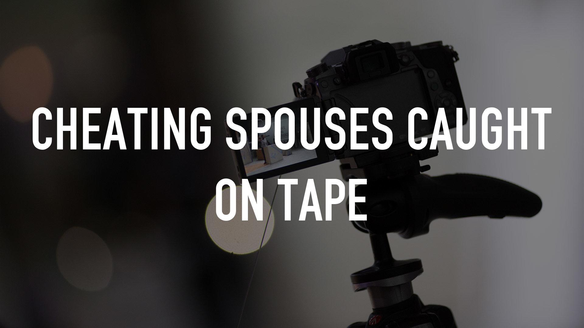 Cheating Spouses Caught on Tape