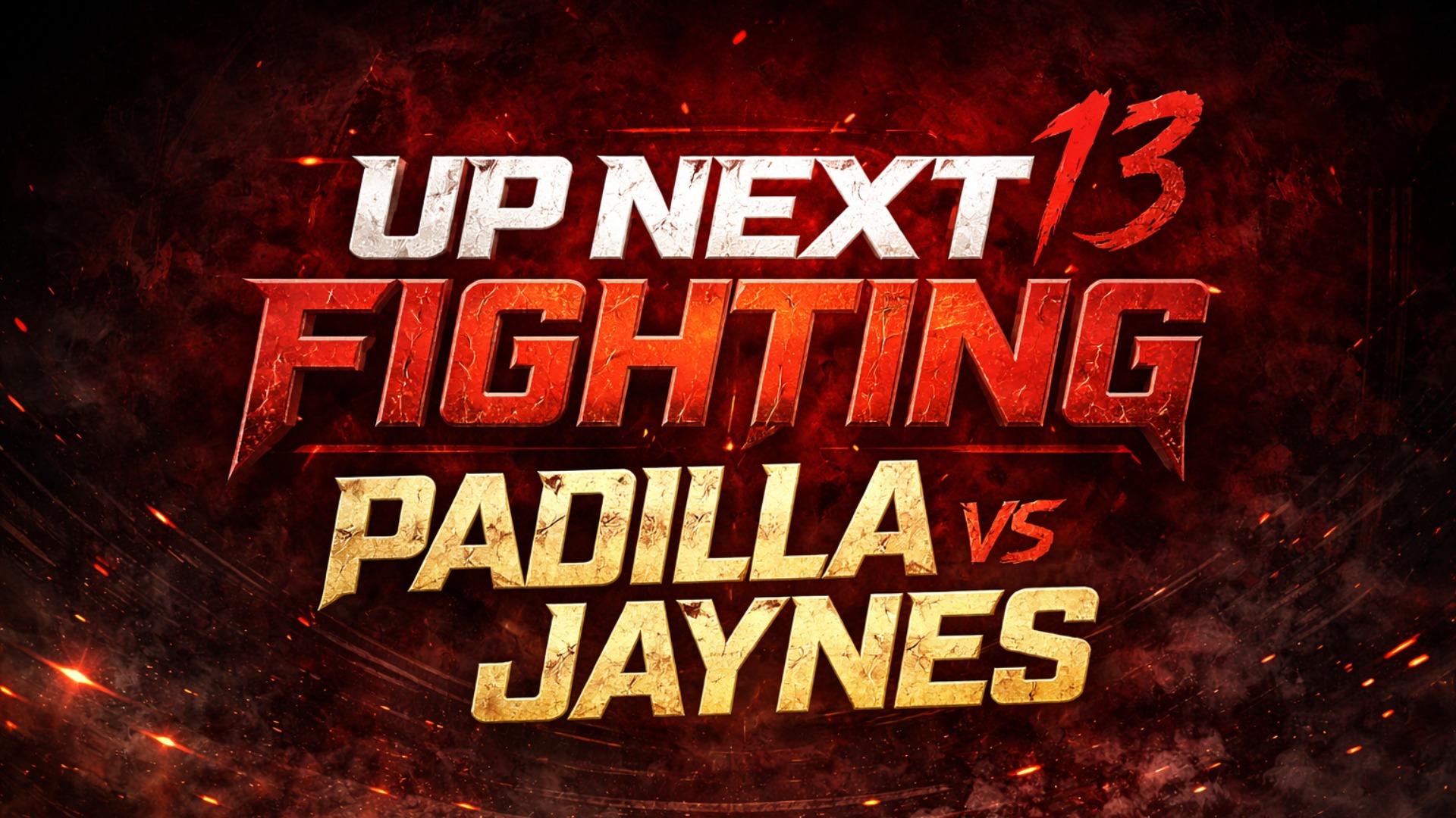 Up Next Fighting 13: Padilla vs Jaynes Part 1
