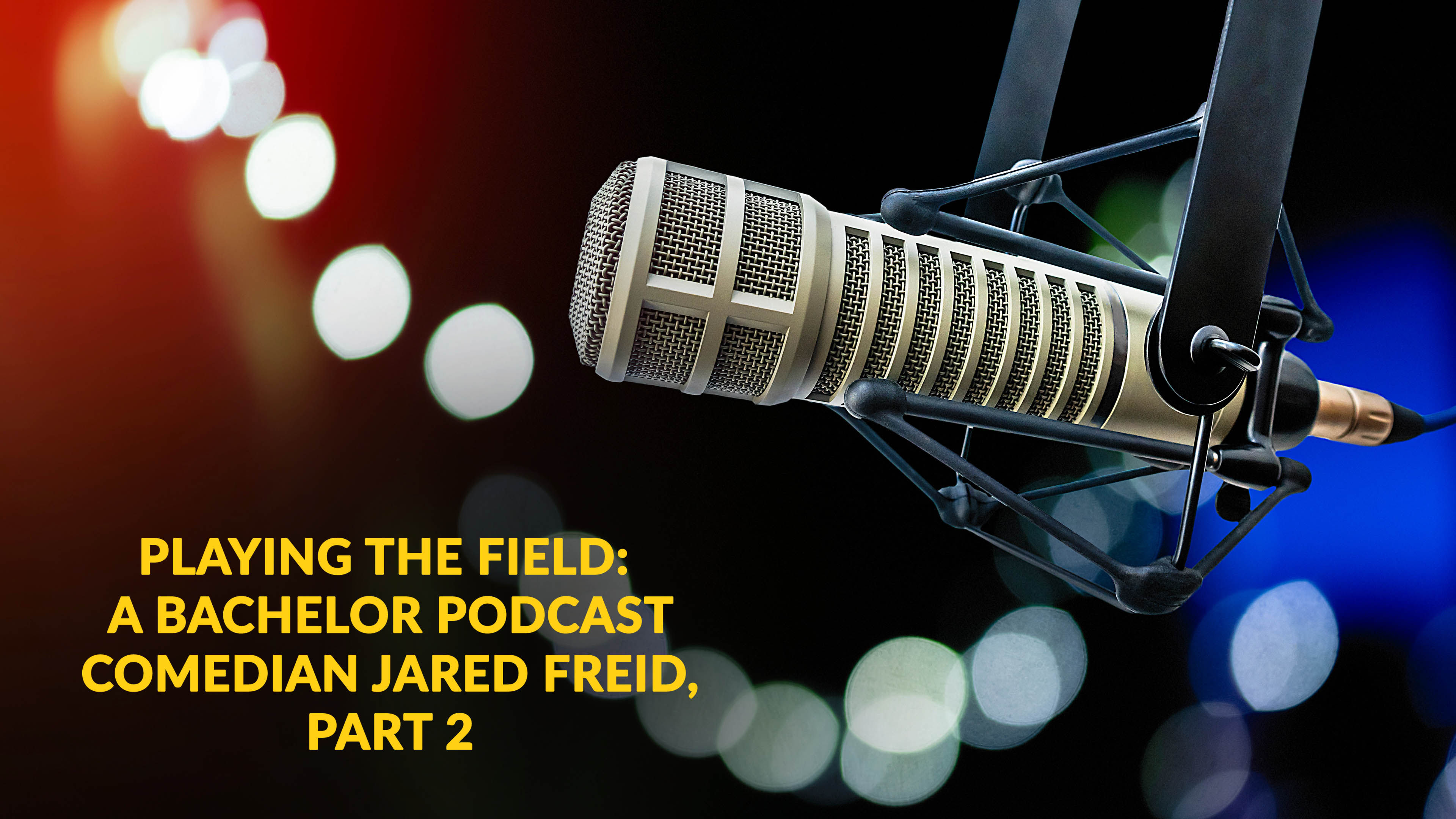 Playing the Field: A Bachelor Podcast - Comedian Jared Freid, Part 2
