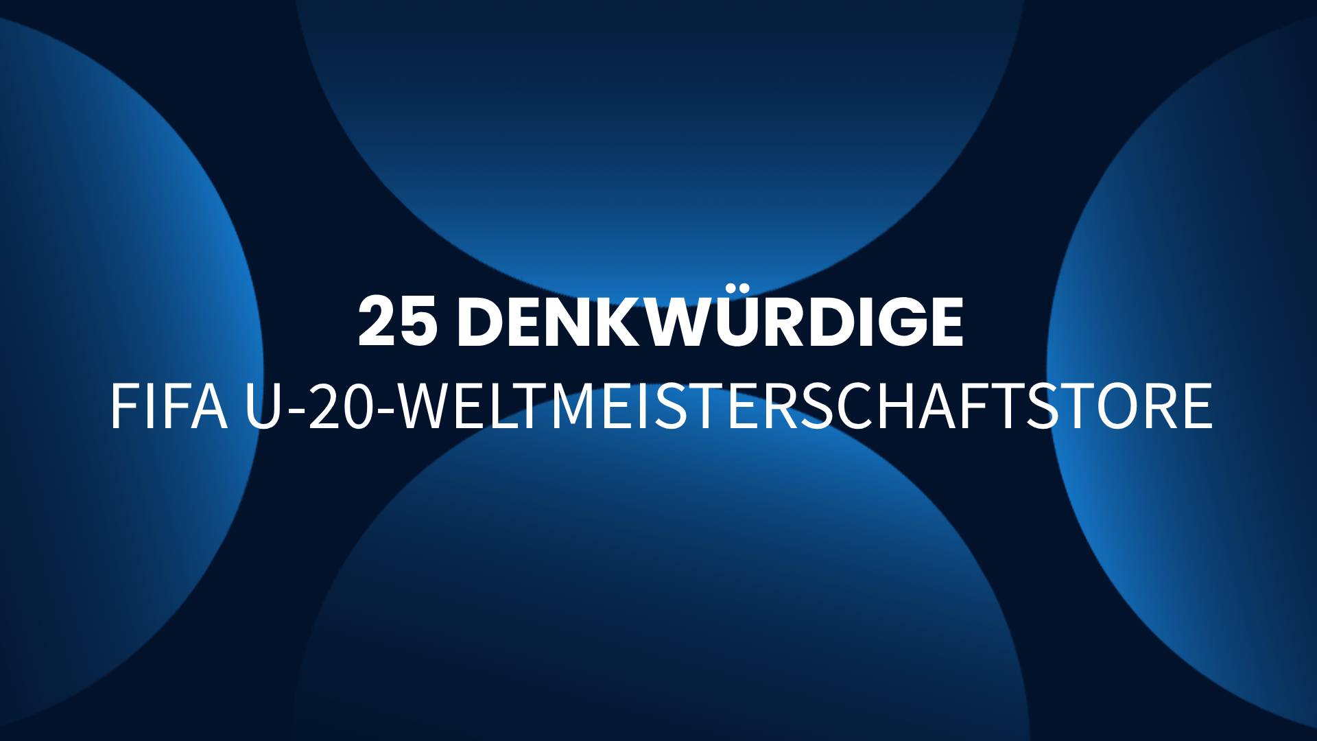 25 denkwürdige FIFA U-20-Weltmeisterschaftstore