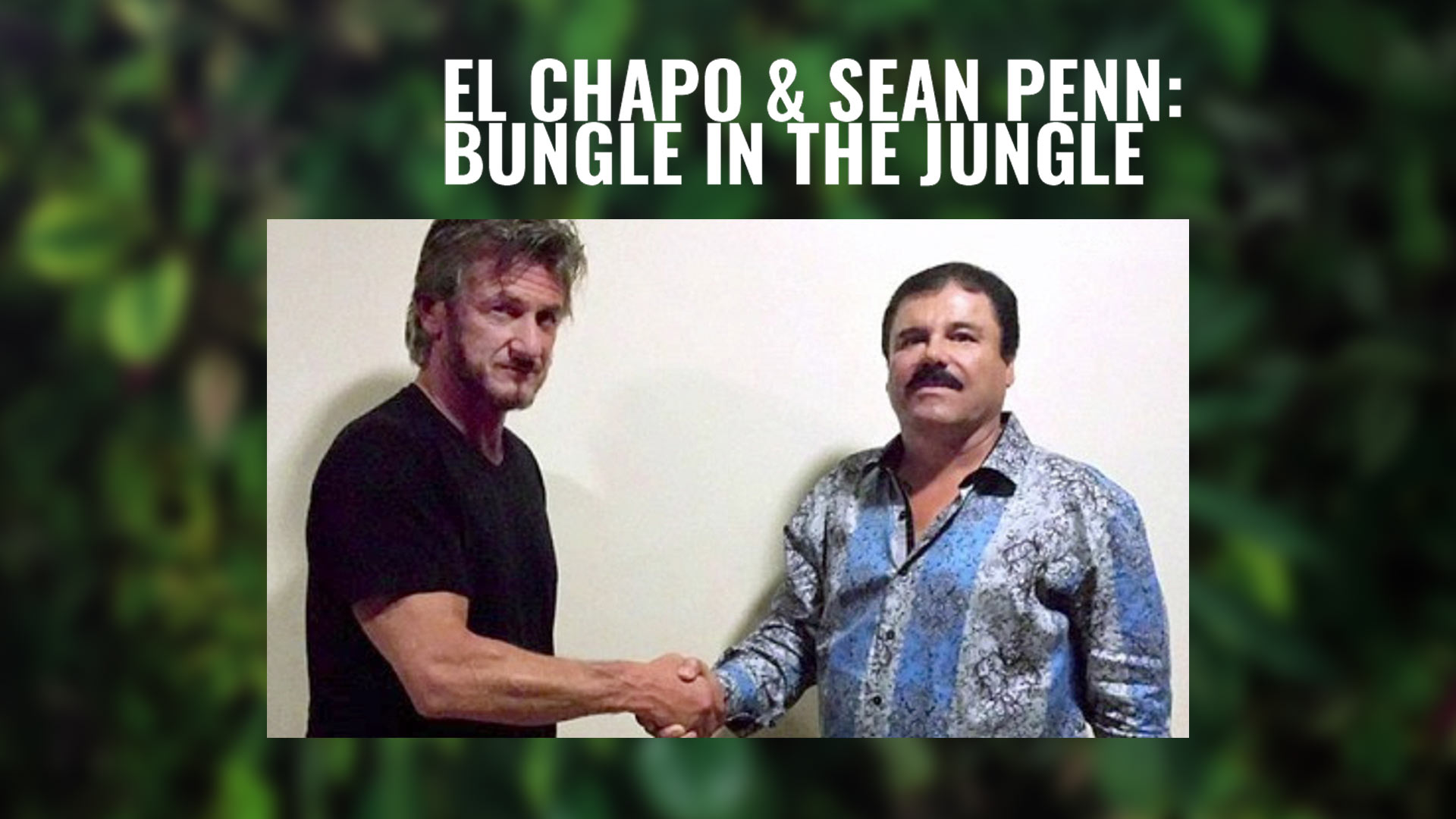 El Chapo & Sean Penn: Bungle in the Jungle