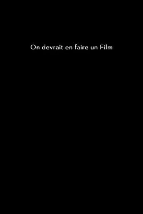 On devrait en faire un film