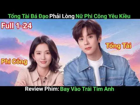 [Review Phim] Bay Vào Trái Tim Anh | Phim Ngôn Tình | Thiếu Gia Nghìn Tỷ Quyết Cưa Đổ Hot Girl Cute