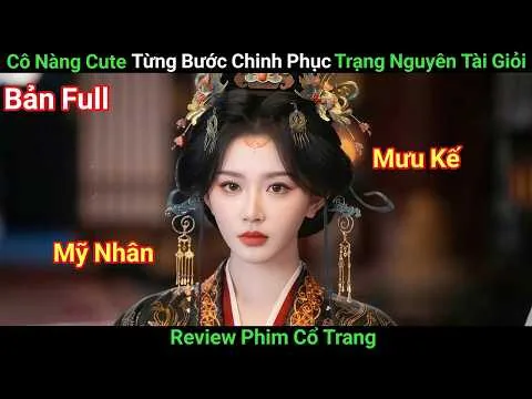 [Review Phim] Mỹ Nhân Tài Trí Cùng Trạng Nguyên Viết Lại Vận Mệnh Cả Triều Đại | Phim Cổ Trang
