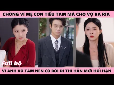 Vì Chồng Quá Vô Tâm Nên Cô Rời Đi Thì Anh Mới Hối Hận, Bắt Cô Làm Mọi Thứ Cho 2 Mẹ Con Ả Tiểu Tam Cơ