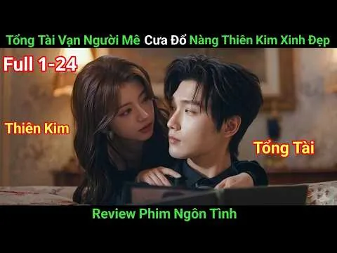 [Review Phim] Thiên Kim Yêu Kiều Từng Bước Khiến Tổng Tài Nghìn Tỷ Yêu Sâu Đậm | Phim Ngôn Tình