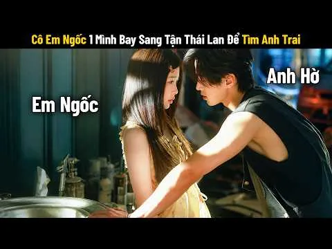 [Review Phim] Cô Em Ngốc 1 Mình Bay Sang Tận Thái Lan Để Tìm Anh Trai