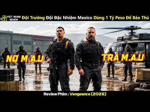 [Review Phim] Đội Trưởng Đội Đặc Nhiệm Mexico Dùng 1 Tỷ Peso Để Báo Thù Cho Vợ