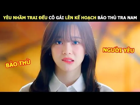 [Review Phim] Yêu Nhầm Trai Đểu Cô Gái Lên Kế Hoạch Báo Thù Tra Nam | Lani Review Phim