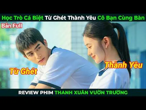 [Review Phim] Học Trò Cá Biệt Từ Ghét Thành Yêu Cô Bạn Cùng Bàn | Tóm Tắt Phim Thanh Xuân Hay